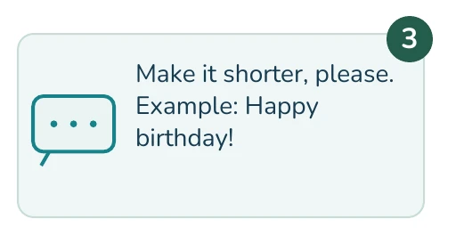 Illustrated example: Make it shorter, please. Example: Happy birthday!