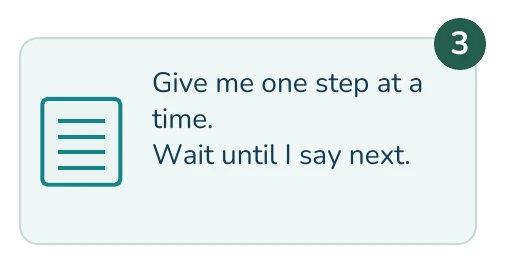 Illustrated example: Give me one step at a time. Wait until I say next.