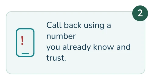 Illustrated example: Call back using a number you already know and trust.